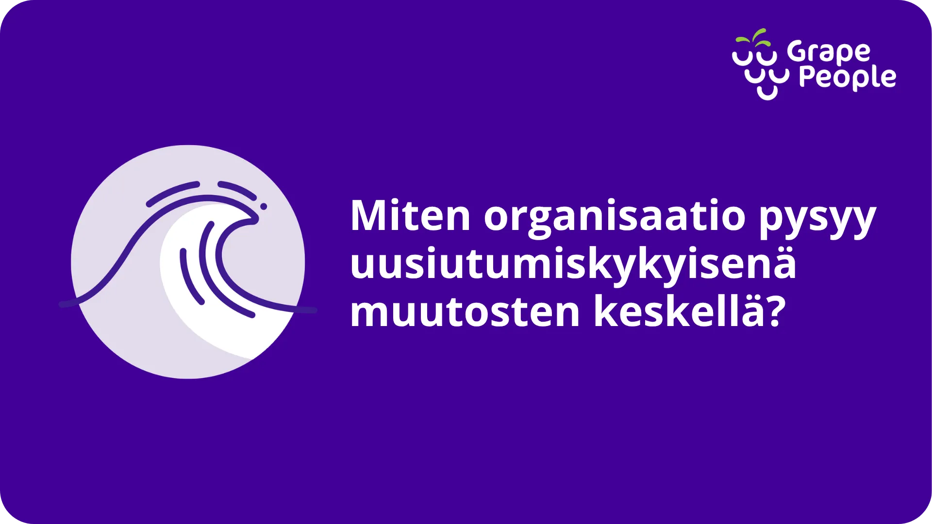 Miten organisaatio pysyy uusiutumiskykyisenä muutosten keskellä?